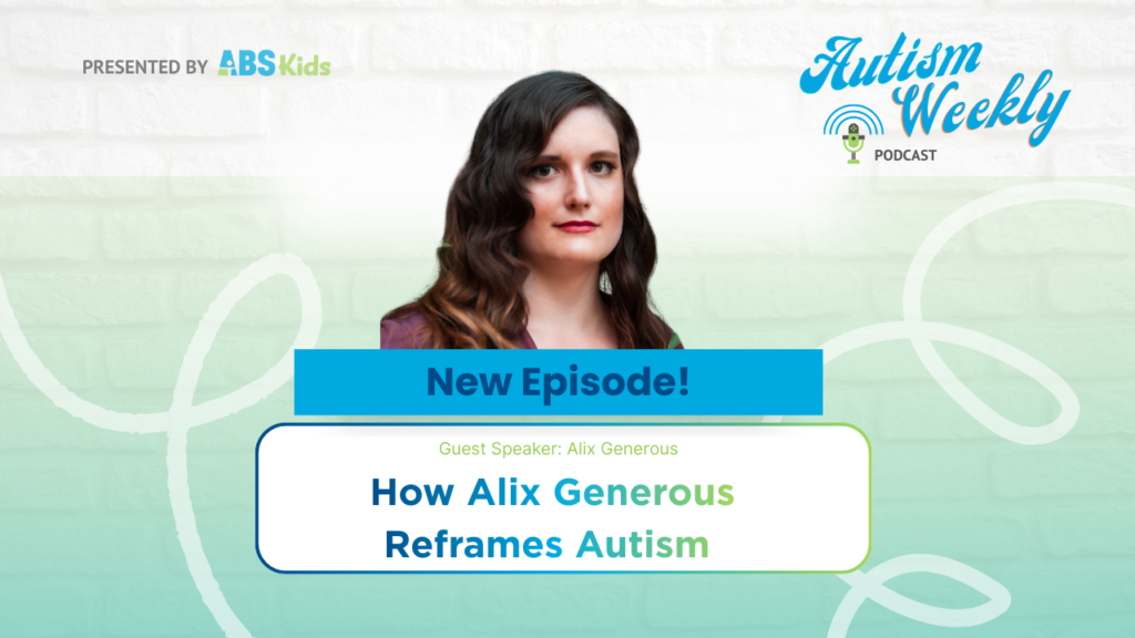 Image promoting a new episode of the 'Autism Weekly' podcast by ABS Kids, featuring guest speaker Alix Generous. The episode is titled 'How Alix Generous Reframes Autism,' with an image of Alix Generous and the podcast logo.