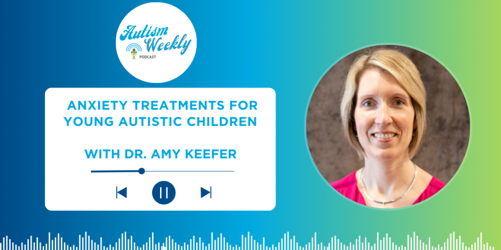 An episode of the Autism Weekly Podcast featuring Dr. Amy Keefer. The title reads 'Anxiety Treatments for Young Autistic Children.' The image includes a play button and a waveform at the bottom. Dr. Amy Keefer is pictured in a circle, smiling. The background features a gradient from blue to green, with the Autism Weekly Podcast logo in the top left corner and the ABS Kids logo on the top right.