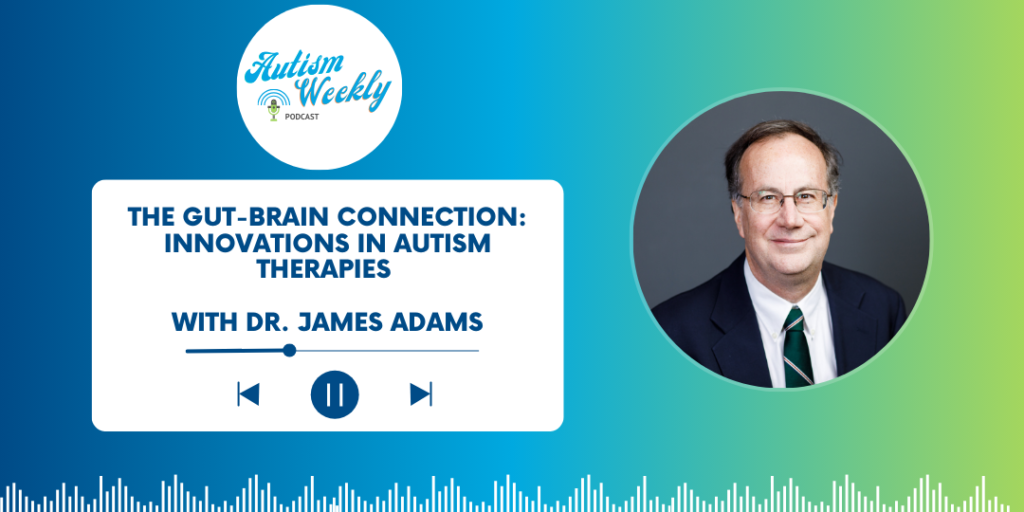 Autism Weekly podcast episode with Dr. James Adams discussing 'The Gut-Brain Connection: Innovations in Autism Therapies.' The image features Dr. Adams' portrait and the podcast play controls with a soundwave graphic below. The background is a gradient of blue and green with the Autism Weekly logo in the top left corner.
