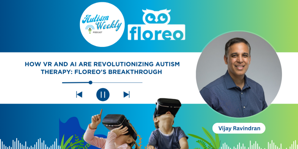 An episode of the Autism Weekly Podcast titled 'How VR and AI are Revolutionizing Autism Therapy: Floreo’s Breakthrough' featuring Vijay Ravindran. The image includes a play/pause button, waveform at the bottom, and the Autism Weekly Podcast logo at the top left. Vijay Ravindran is pictured in the top right corner. Below, there is an image of a child wearing a VR headset, with the Floreo logo on the left. The background transitions from blue to green, with the title text in white.