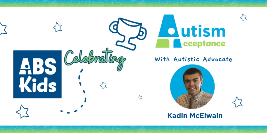 Image celebrating Autism Acceptance Month with ABS Kids logo and the text 'Celebrating with Autistic Advocate Kadin McElwain'. Kadin McElwain is pictured in a circular frame, wearing a shirt and tie. The background includes stars and the Autism Acceptance logo.