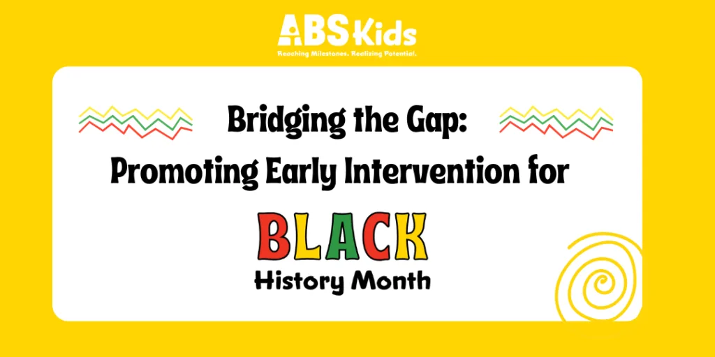 ABS Kids logo at the top of the image with the text 'Bridging the Gap: Promoting Early Intervention for BLACK History Month' displayed in bold. The background is yellow with colorful accents, and the word 'BLACK' is in a multicolored font. Keywords: ABS Kids.