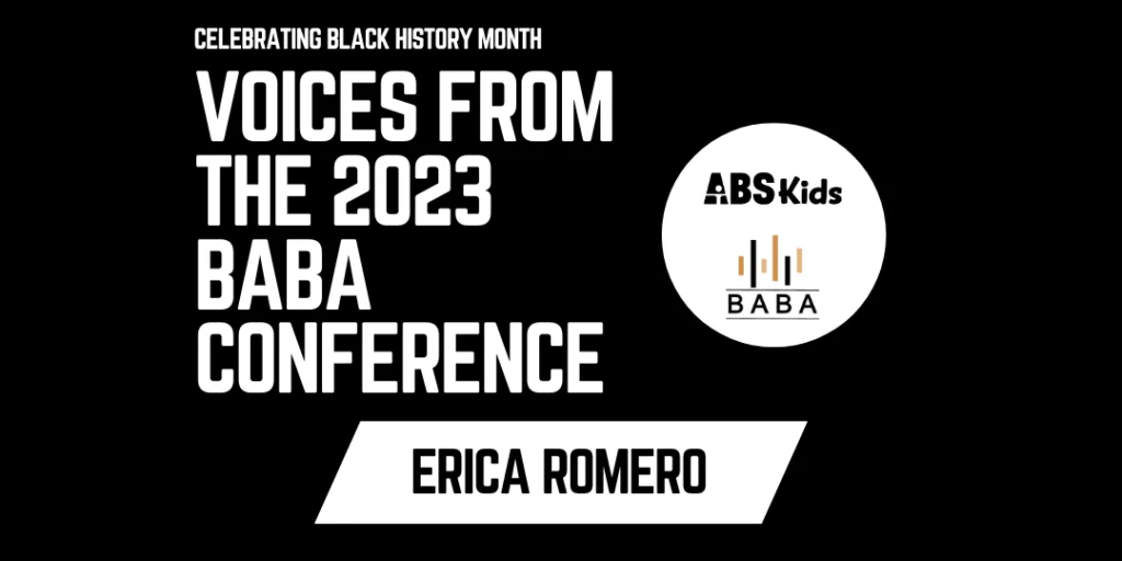 This image features a promotional graphic for ABS Kids, celebrating Black History Month with the text "Voices from the 2023 BABA Conference." The graphic showcases a profile for Erica Romero and includes the logos for ABS Kids and BABA. The text emphasizes the importance of diverse voices in the autism community and highlights the conference's focus on inclusion and advocacy. The bold, clean design stands out against a black background, creating a striking visual for the event.