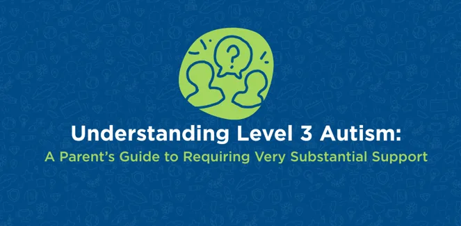 Understanding Level 3 Autism: 